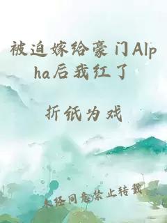 被迫嫁给豪门Alpha后我红了